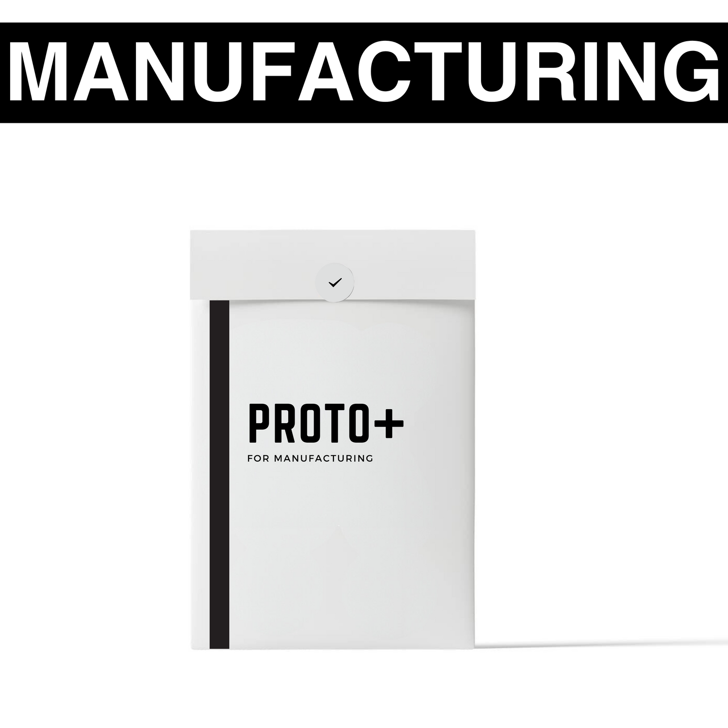 Proto+ | Manufacturing